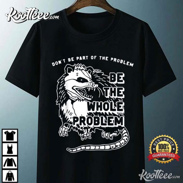 Opossum Don’t Be Part Of The Problem T-Shirt