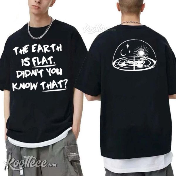 The Earth Is Flat Didn’t You Know That T-Shirt