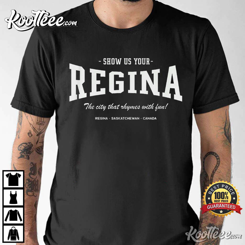 Show Us Your Regina The City That Rhymes With Fun T-Shirt