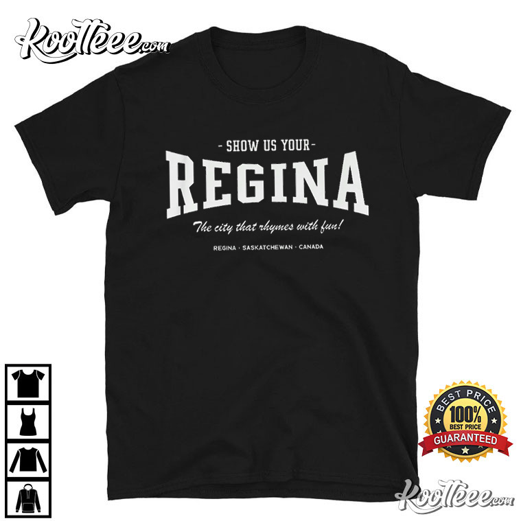 Show Us Your Regina The City That Rhymes With Fun T-Shirt