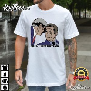 Sir 9 11 Just Happened George W. Bush T Shirt 1