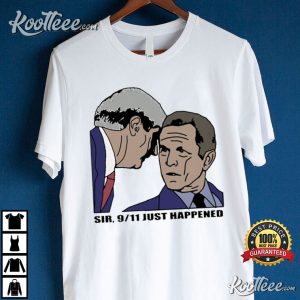 Sir 9 11 Just Happened George W. Bush T Shirt 3