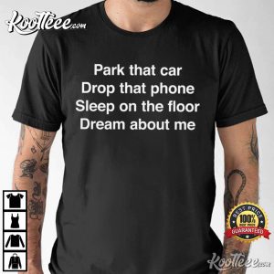 Park That Car Drop That Phone T Shirt
