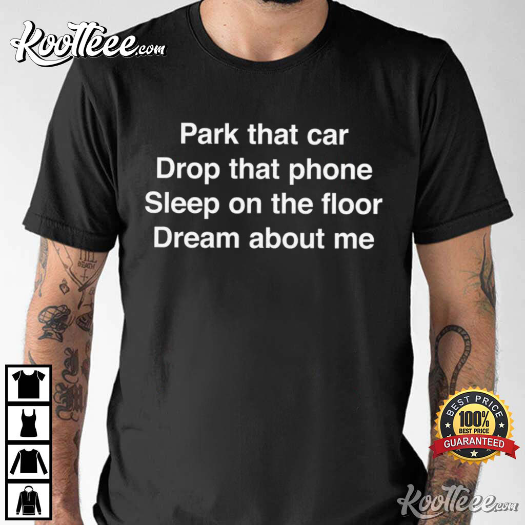 Park That Car Drop That Phone T-Shirt