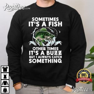 Sometimes It's A Fish Other Times It's A Buzz Fishing T Shirt 4