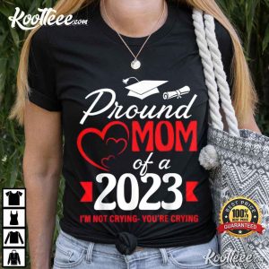 Proud Mom Of A 2023 Graduate I'm Not Crying You're Crying T Shirt 1