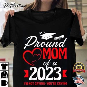 Proud Mom Of A 2023 Graduate I'm Not Crying You're Crying T Shirt 2