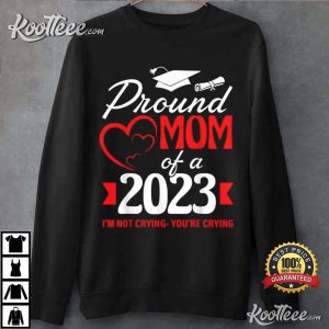 Proud Mom Of A 2023 Graduate I'm Not Crying You're Crying T Shirt 3
