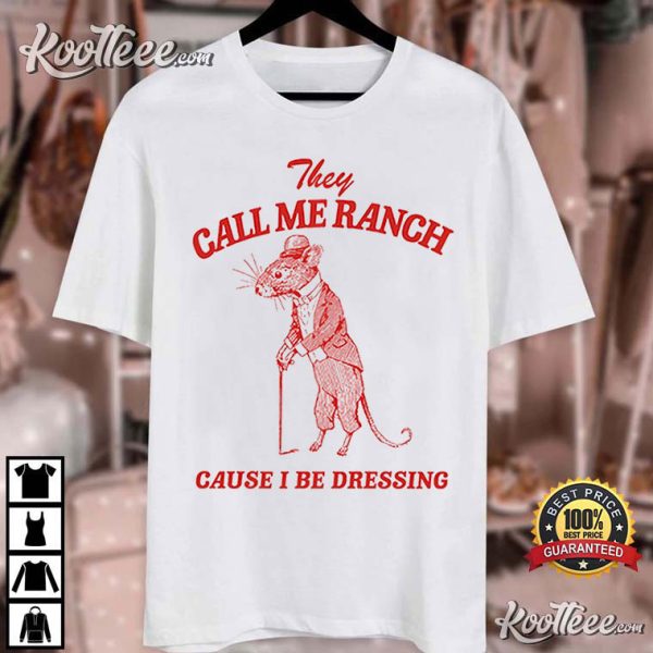 They Call Me Ranch Cause I Be Dressing T-Shirt