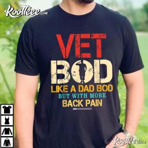 Vet Bod Like Dad Bod But More Back Pain T Shirt 1