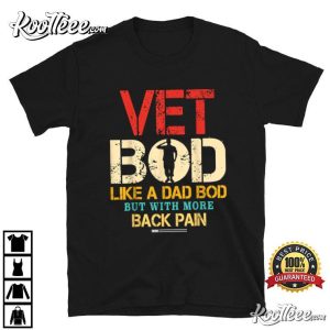 Vet Bod Like Dad Bod But More Back Pain T Shirt 2