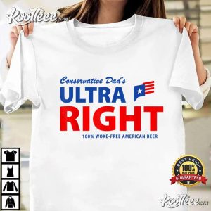Conservative Dad's Ultra Right 100 Work Free American Beer T Shirt 2