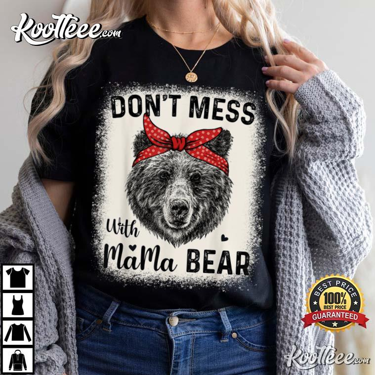 Don't Mess With Mama Bear Funny Mom Bleached Mothers Day T-Shirt