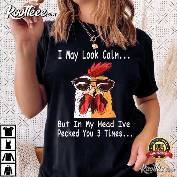 Chicken I May Look Calm But In My Head Ive Pecked You 3 Times T-Shirt