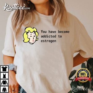 You Have Become Addicted To Estrogen LGBTQ Trans Pride T Shirt 2
