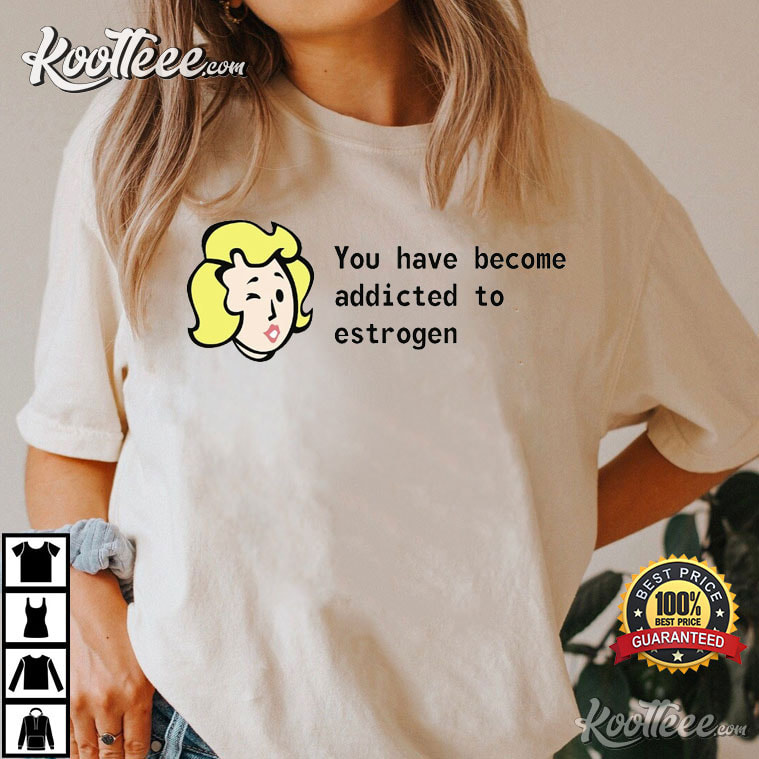 You Have Become Addicted To Estrogen LGBTQ Trans Pride T-Shirt