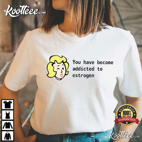 You Have Become Addicted To Estrogen LGBTQ Trans Pride T-Shirt