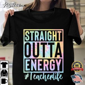 Teacher Straight Outta Energy Teacher Life Tie Dye T Shirt 1