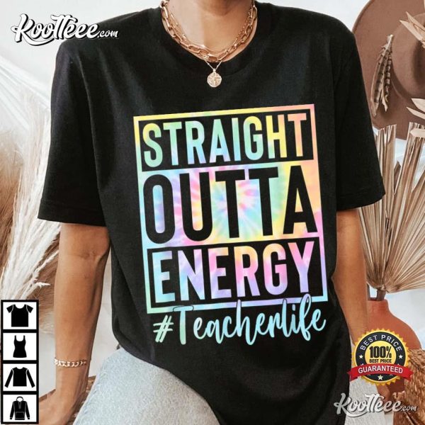 Teacher Straight Outta Energy Teacher Life Tie Dye T-Shirt