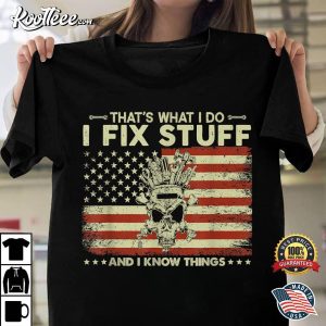 That's What I Do I Fix Stuff And I Know Things Funny Saying T Shirt 1