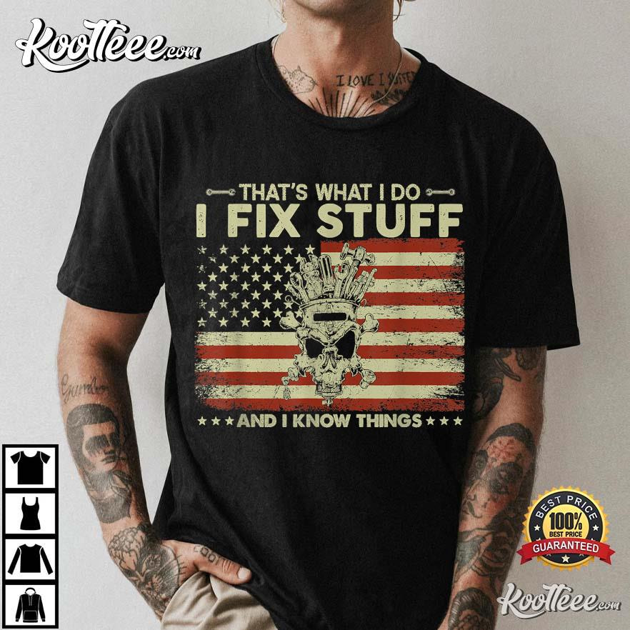 That's What I Do I Fix Stuff And I Know Things Funny Saying T-Shirt