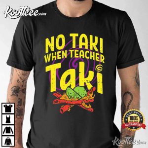 No Taki When Teacher Taki Funny First Grade Teacher T Shirt 4