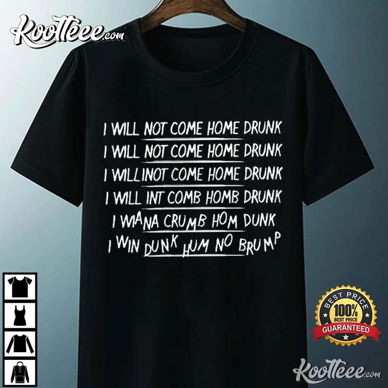 I Will Not Come Home Drunk Sarcastic Humor T-Shirt