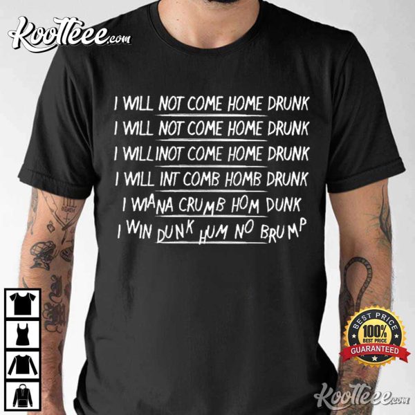 I Will Not Come Home Drunk Sarcastic Humor T-Shirt