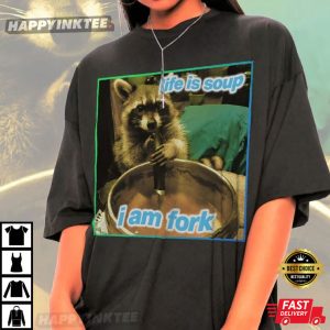 Life Is Soup I Am Fork Raccoon Meme T Shirt 1