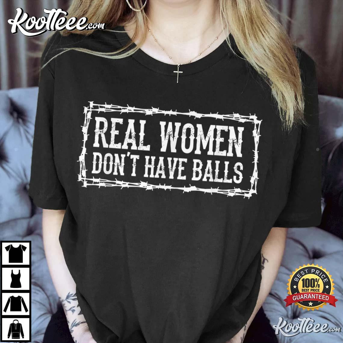 Real Women Dont Have Balls T-Shirt