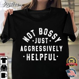 Not Bossy Just Aggressively Helpful Funny T Shirt 1