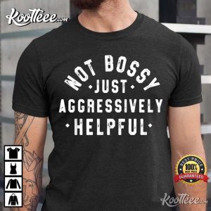 Not Bossy Just Aggressively Helpful Funny T Shirt 2