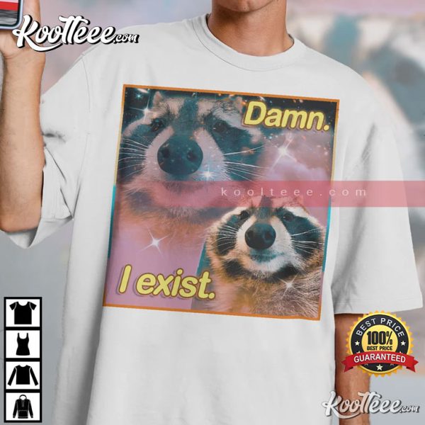 Damn I Exist Existential Jokes Meme T-Shirt