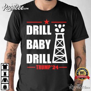 Drill Baby Drill Trump 24 T Shirt
