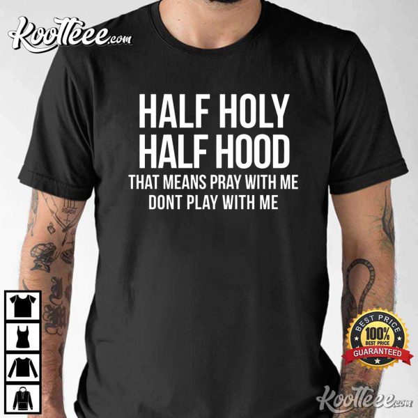 Christian Jesus Half Hood Half Holy Means Pray With Me T-Shirt