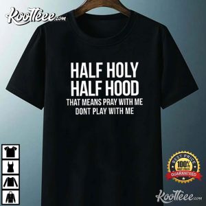 Christian Jesus Half Hood Half Holy Means Pray With Me T Shirt 3
