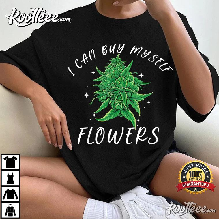 420 Day I Can Buy Myself Flowers Weed Shirt Funny Cannabis T-Shirt