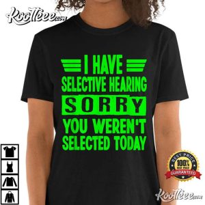 I Have Selective Hearing You Weren't Selected Today T Shirt 3
