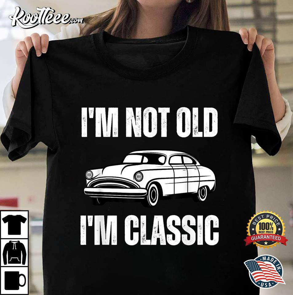 I'm Not Old I'm Classic Funny Grandpa Car Lover T-Shirt