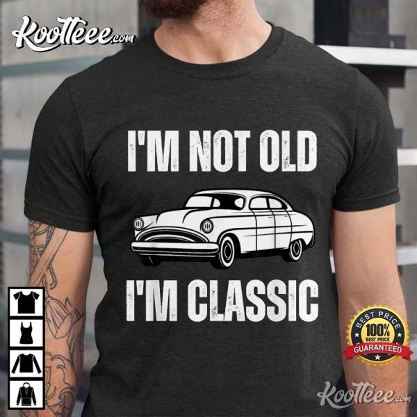 I’m Not Old I’m Classic Funny Grandpa Car Lover T-Shirt
