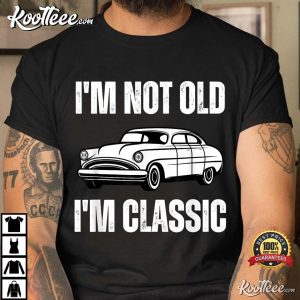 I'm Not Old I'm Classic Funny Grandpa Car Lover T Shirt 3