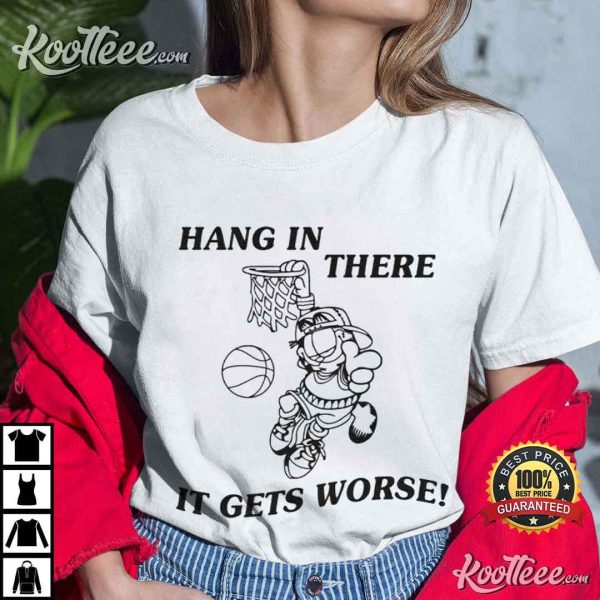 Hang In There It Gets Worse T-Shirt