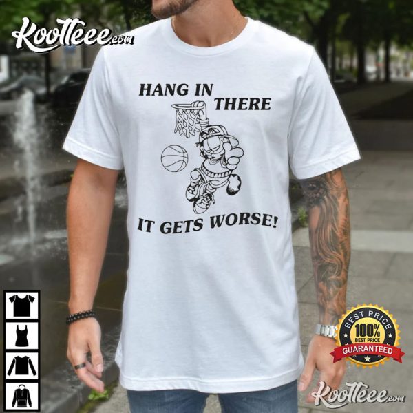 Hang In There It Gets Worse T-Shirt