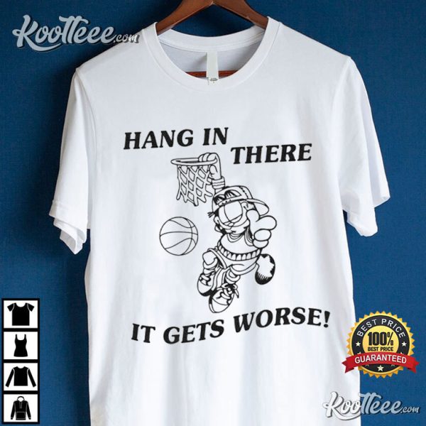 Hang In There It Gets Worse T-Shirt