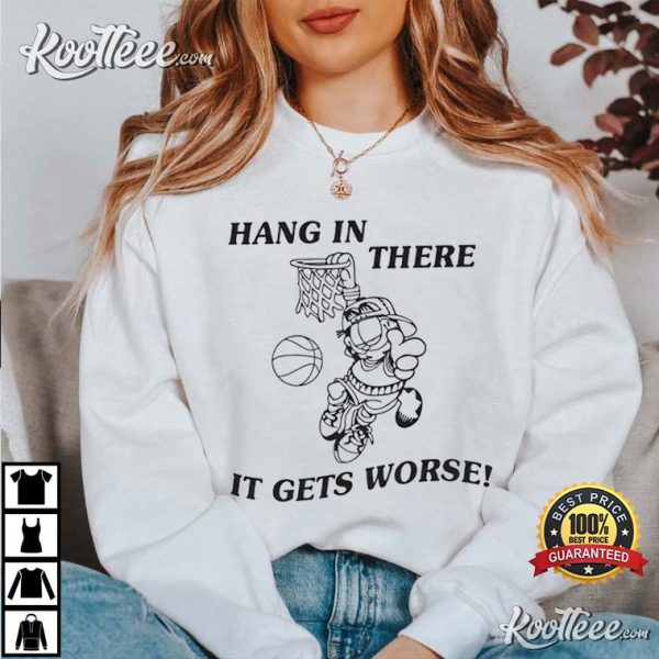 Hang In There It Gets Worse T-Shirt