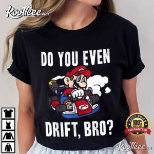 Mario Kart Do You Even Drift Bro T Shirt 2