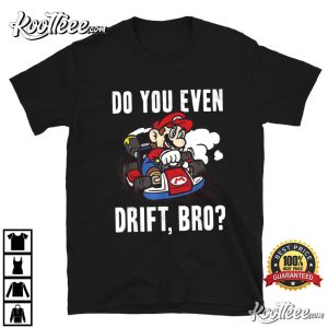 Mario Kart Do You Even Drift Bro T Shirt 4