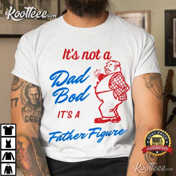 Mens It’s Not A Dad Bod It’s A Father Figure Funny T-Shirt