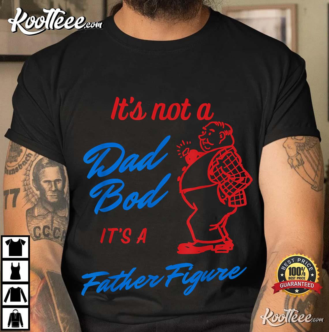 Mens It's Not A Dad Bod It's A Father Figure Funny T-Shirt