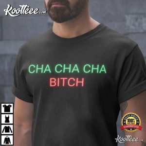 Cha Cha Cha Bitch T Shirt